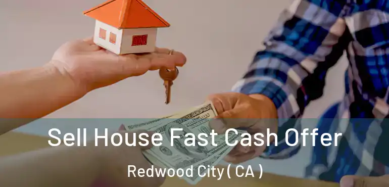  Sell House Fast Cash Offer Redwood City ( CA )