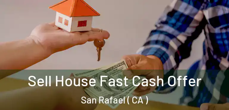  Sell House Fast Cash Offer San Rafael ( CA )