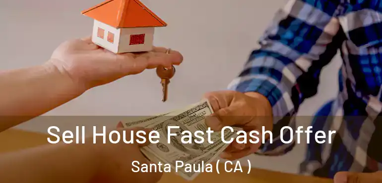  Sell House Fast Cash Offer Santa Paula ( CA )