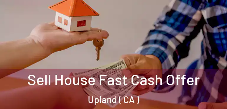  Sell House Fast Cash Offer Upland ( CA )