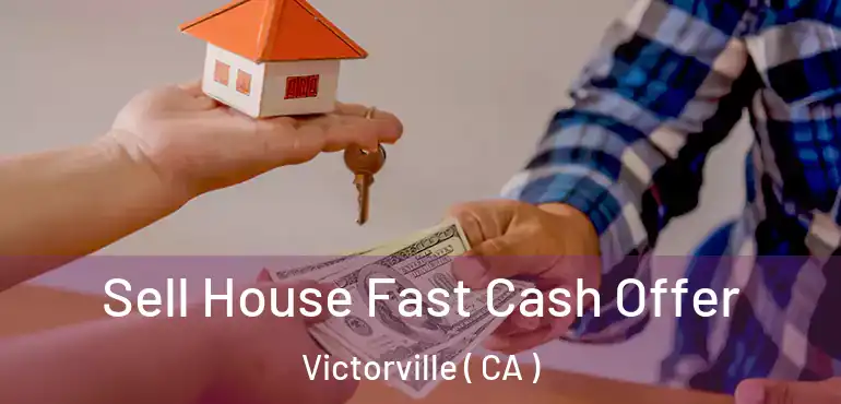  Sell House Fast Cash Offer Victorville ( CA )
