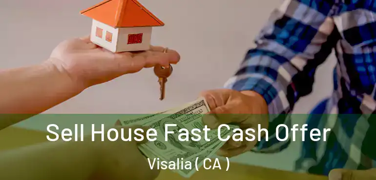  Sell House Fast Cash Offer Visalia ( CA )