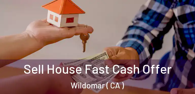  Sell House Fast Cash Offer Wildomar ( CA )