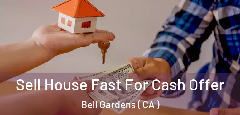  Sell House Fast For Cash Offer Bell Gardens ( CA )
