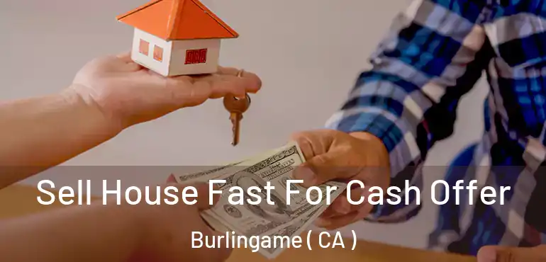  Sell House Fast For Cash Offer Burlingame ( CA )