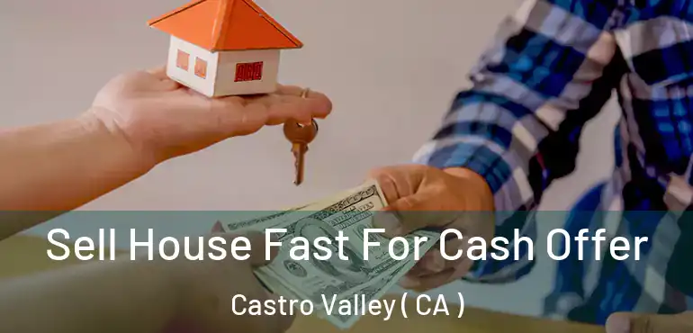  Sell House Fast For Cash Offer Castro Valley ( CA )