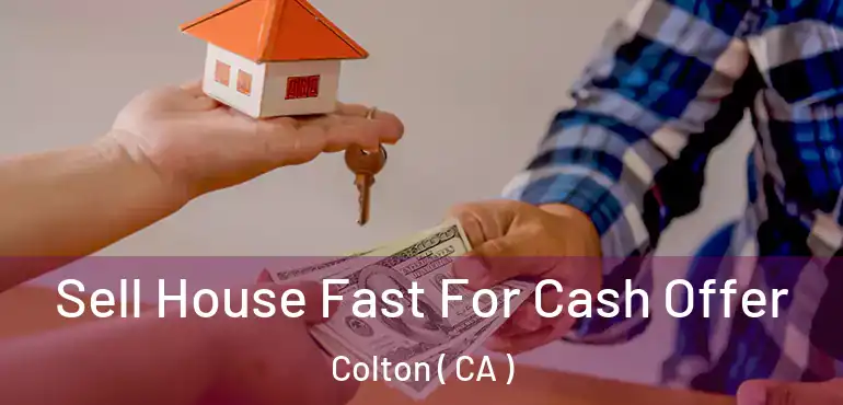  Sell House Fast For Cash Offer Colton ( CA )