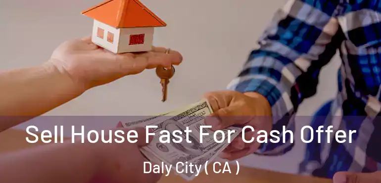  Sell House Fast For Cash Offer Daly City ( CA )