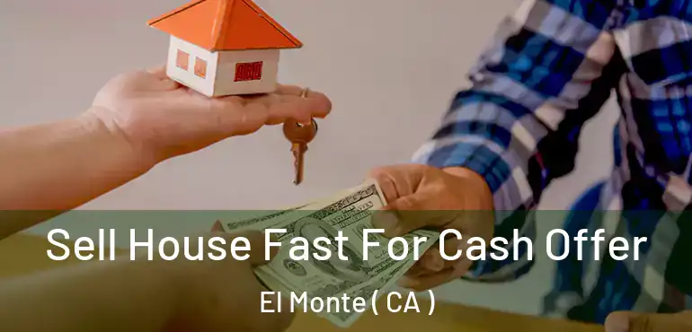  Sell House Fast For Cash Offer El Monte ( CA )