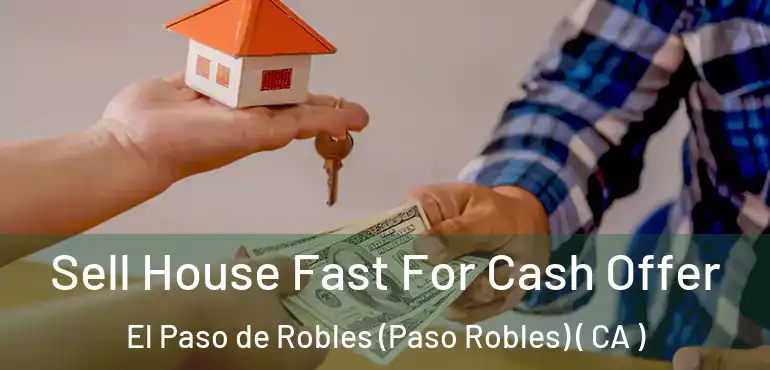  Sell House Fast For Cash Offer El Paso de Robles (Paso Robles) ( CA )