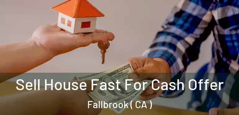  Sell House Fast For Cash Offer Fallbrook ( CA )