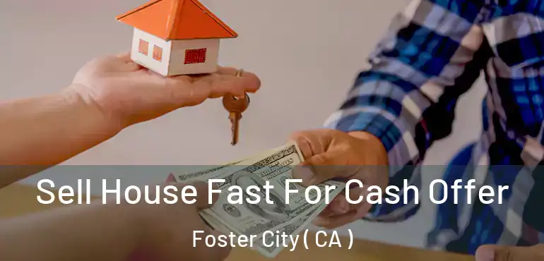  Sell House Fast For Cash Offer Foster City ( CA )