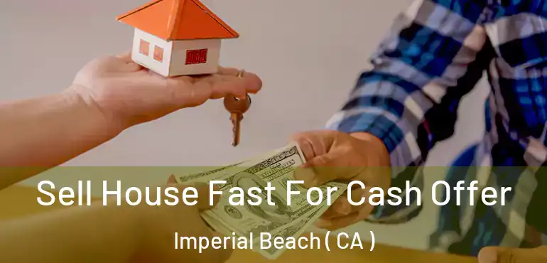  Sell House Fast For Cash Offer Imperial Beach ( CA )