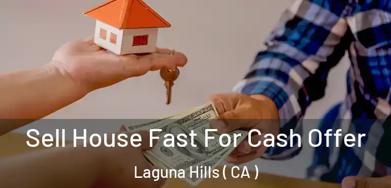  Sell House Fast For Cash Offer Laguna Hills ( CA )