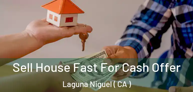  Sell House Fast For Cash Offer Laguna Niguel ( CA )