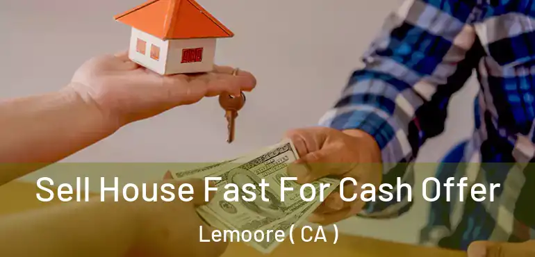  Sell House Fast For Cash Offer Lemoore ( CA )