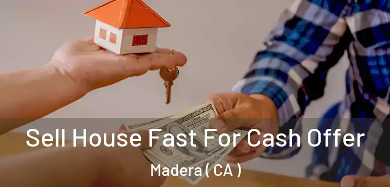  Sell House Fast For Cash Offer Madera ( CA )