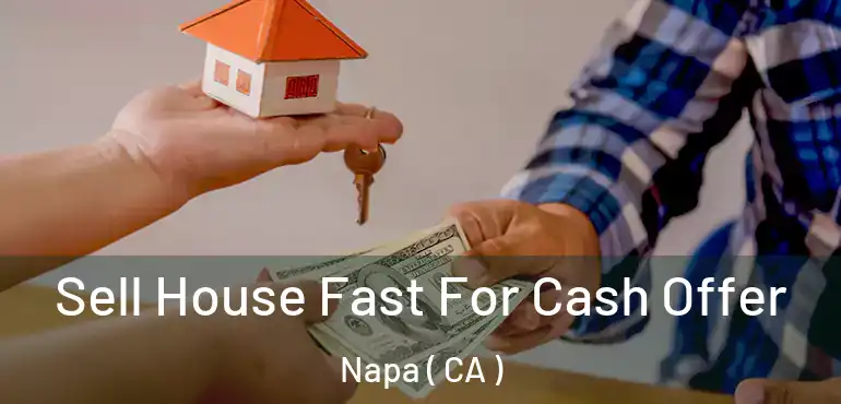  Sell House Fast For Cash Offer Napa ( CA )