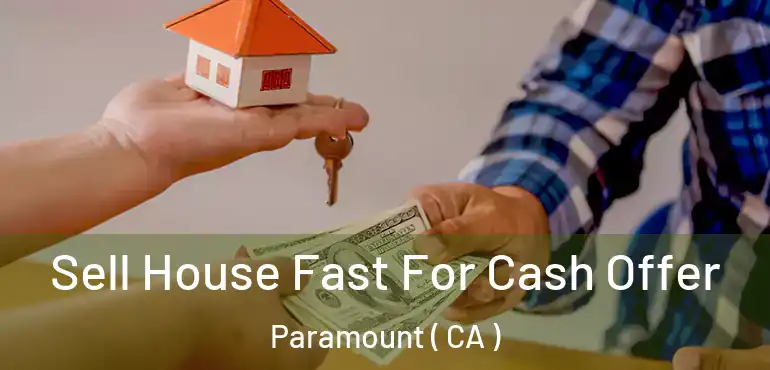  Sell House Fast For Cash Offer Paramount ( CA )