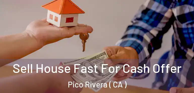  Sell House Fast For Cash Offer Pico Rivera ( CA )