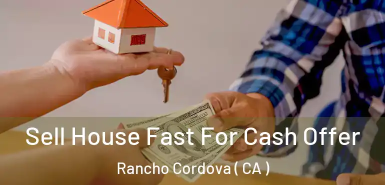  Sell House Fast For Cash Offer Rancho Cordova ( CA )