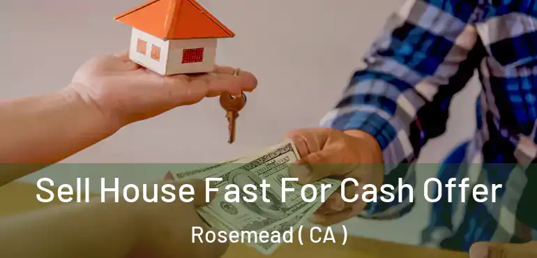  Sell House Fast For Cash Offer Rosemead ( CA )
