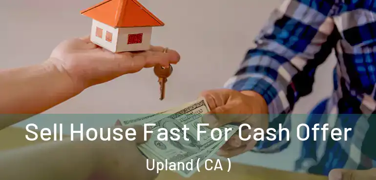  Sell House Fast For Cash Offer Upland ( CA )