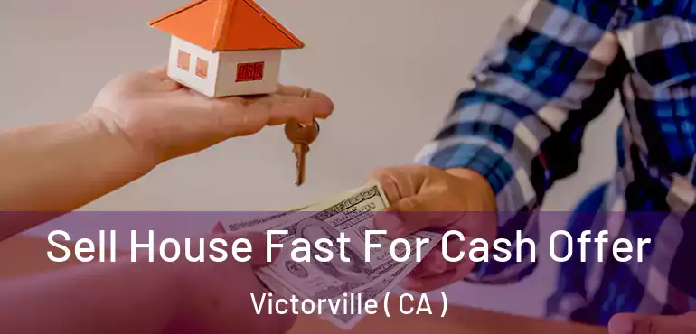  Sell House Fast For Cash Offer Victorville ( CA )