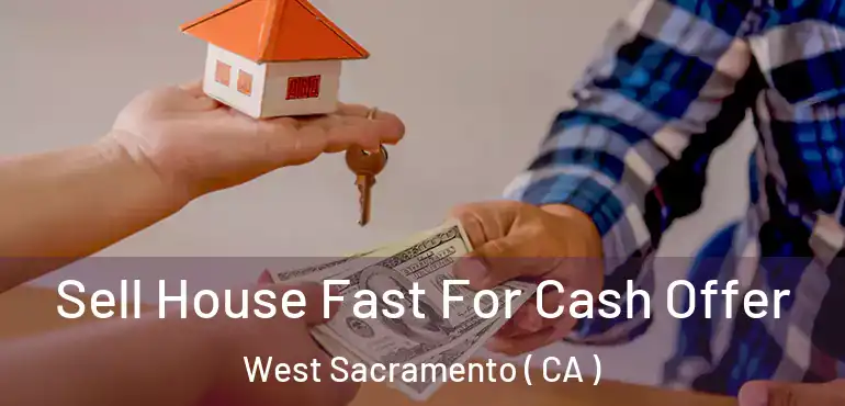  Sell House Fast For Cash Offer West Sacramento ( CA )