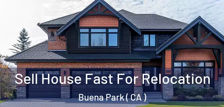  Sell House Fast For Relocation Buena Park ( CA )