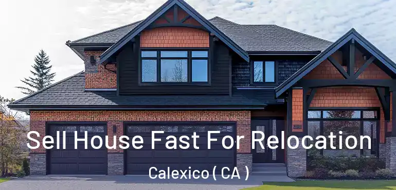  Sell House Fast For Relocation Calexico ( CA )