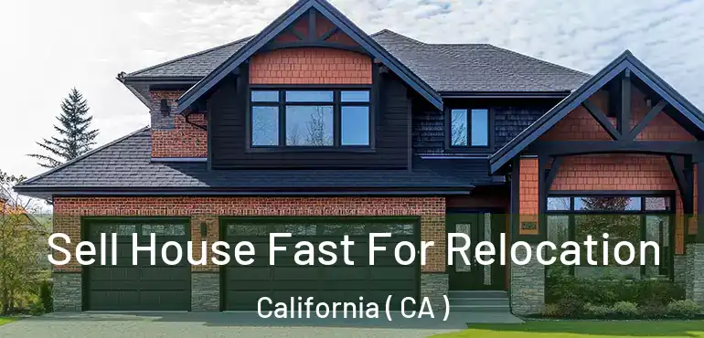  Sell House Fast For Relocation California ( CA )