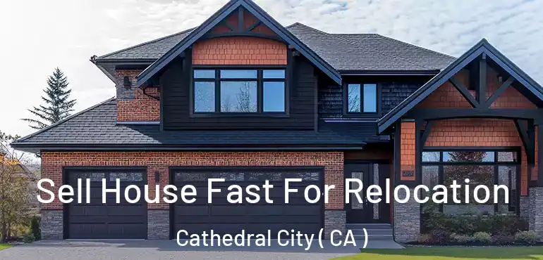  Sell House Fast For Relocation Cathedral City ( CA )