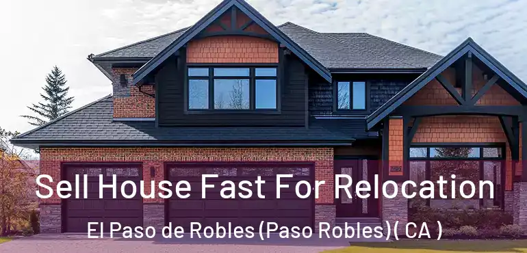  Sell House Fast For Relocation El Paso de Robles (Paso Robles) ( CA )