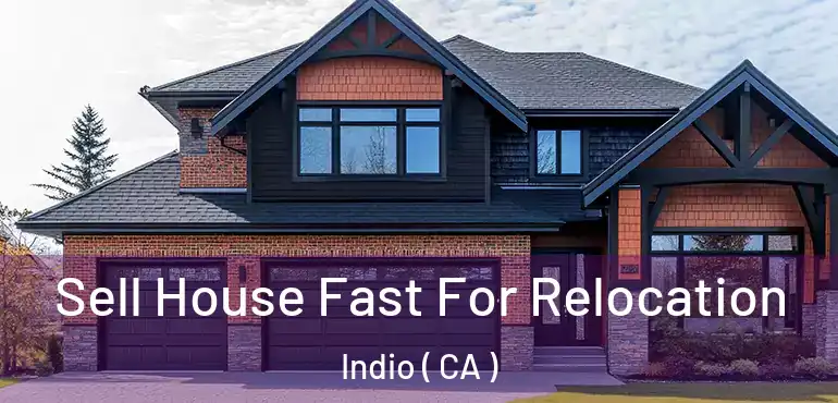  Sell House Fast For Relocation Indio ( CA )