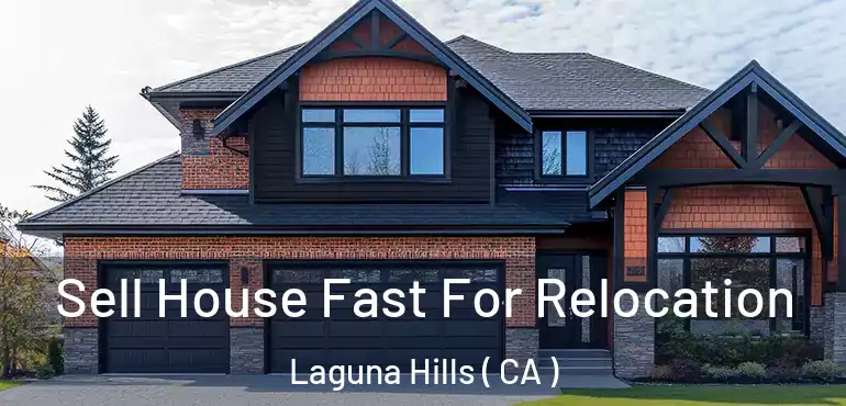  Sell House Fast For Relocation Laguna Hills ( CA )