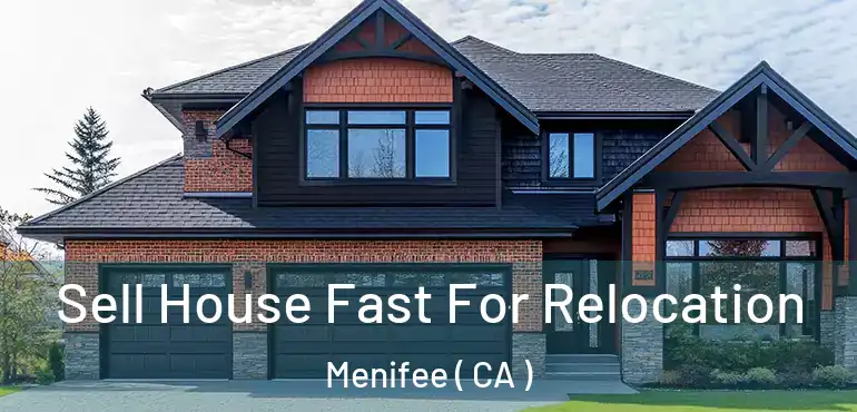  Sell House Fast For Relocation Menifee ( CA )