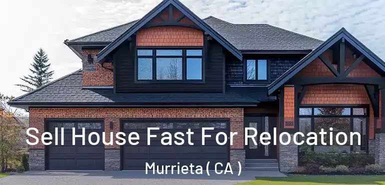  Sell House Fast For Relocation Murrieta ( CA )