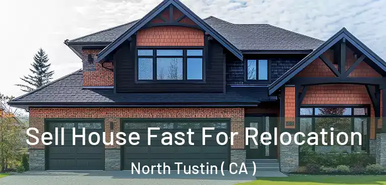  Sell House Fast For Relocation North Tustin ( CA )