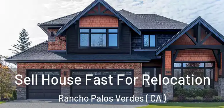  Sell House Fast For Relocation Rancho Palos Verdes ( CA )