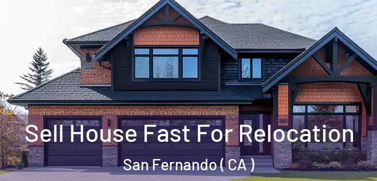  Sell House Fast For Relocation San Fernando ( CA )