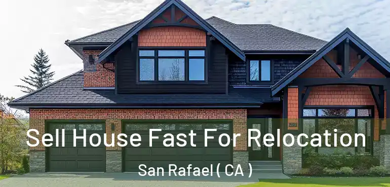  Sell House Fast For Relocation San Rafael ( CA )