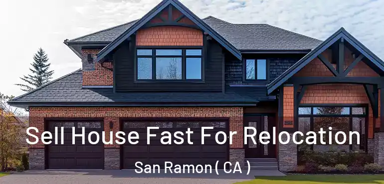  Sell House Fast For Relocation San Ramon ( CA )