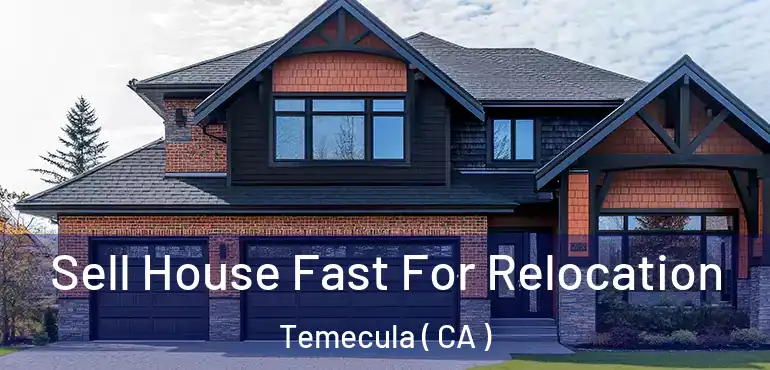  Sell House Fast For Relocation Temecula ( CA )