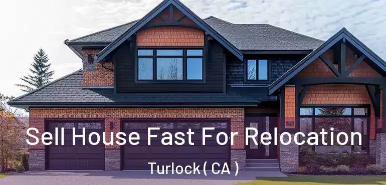  Sell House Fast For Relocation Turlock ( CA )