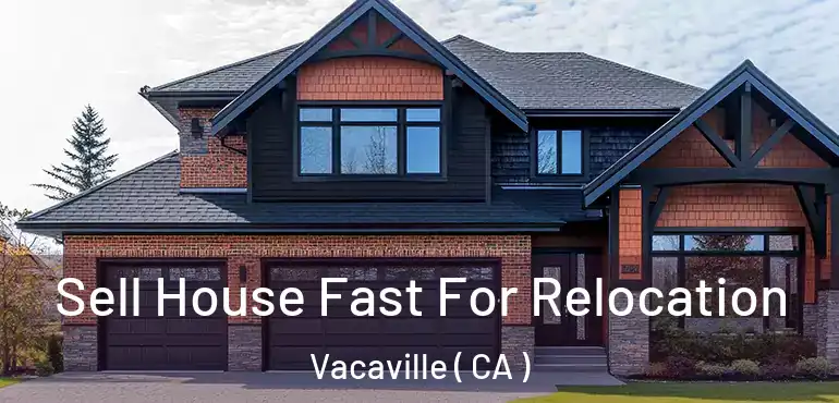  Sell House Fast For Relocation Vacaville ( CA )
