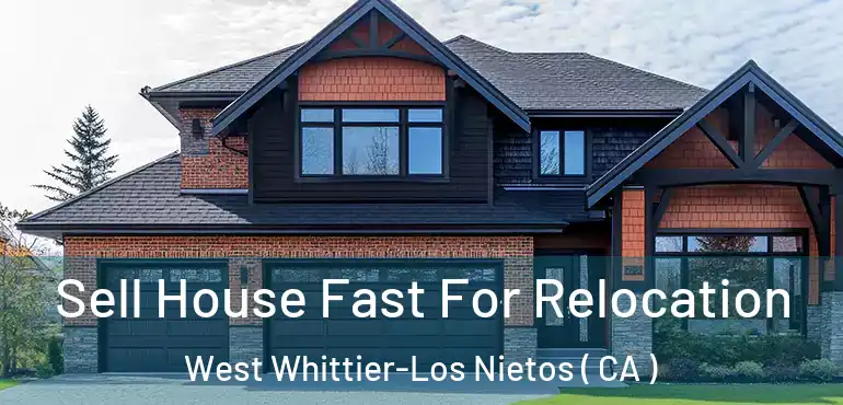  Sell House Fast For Relocation West Whittier-Los Nietos ( CA )