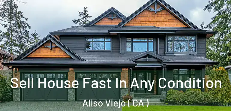  Sell House Fast In Any Condition Aliso Viejo ( CA )