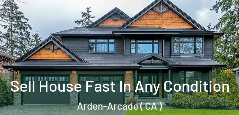 Sell House Fast In Any Condition Arden-Arcade ( CA )