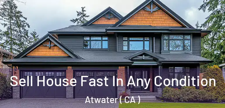  Sell House Fast In Any Condition Atwater ( CA )